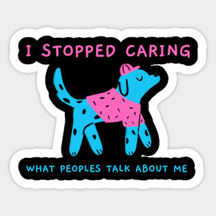 I stopped caring what peoples talk about me Sticker